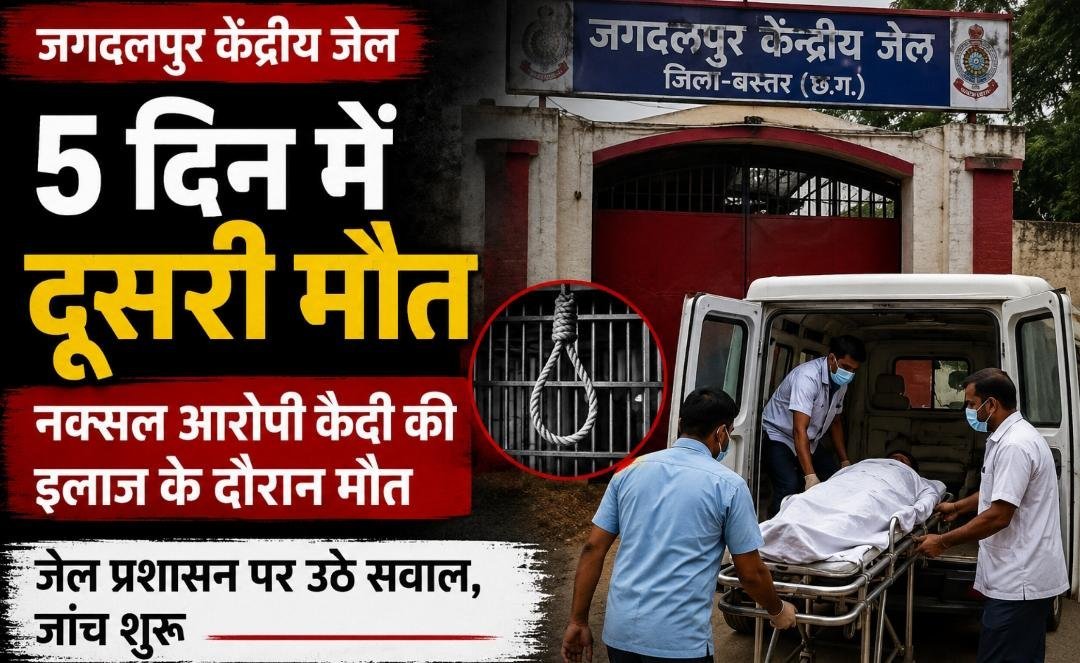 जगदलपुर केंद्रीय जेल में 5 दिनों में दूसरी मौत : नक्सल आरोपी कैदी की इलाज के दौरान मौत, जेल प्रशासन पर उठे सवाल