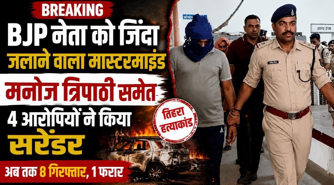 BIG BREAKING : BJP नेता को जिंदा जलाकर मारने वाला मास्टरमाइंड गिरफ्तार, मनोज त्रिपाठी समेत 4 आरोपियों ने किया सरेंडर