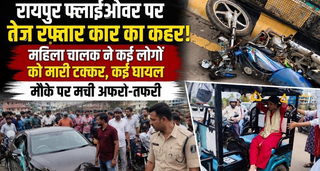 BREAKING: रायपुर फ्लाईओवर पर बेकाबू कार का कहर, कई लोगों को रौंदा; महिला चालक हिरासत में BREAKING: रायपुर फ्लाईओवर पर बेकाबू कार का कहर, कई लोगों को रौंदा; महिला चालक हिरासत में