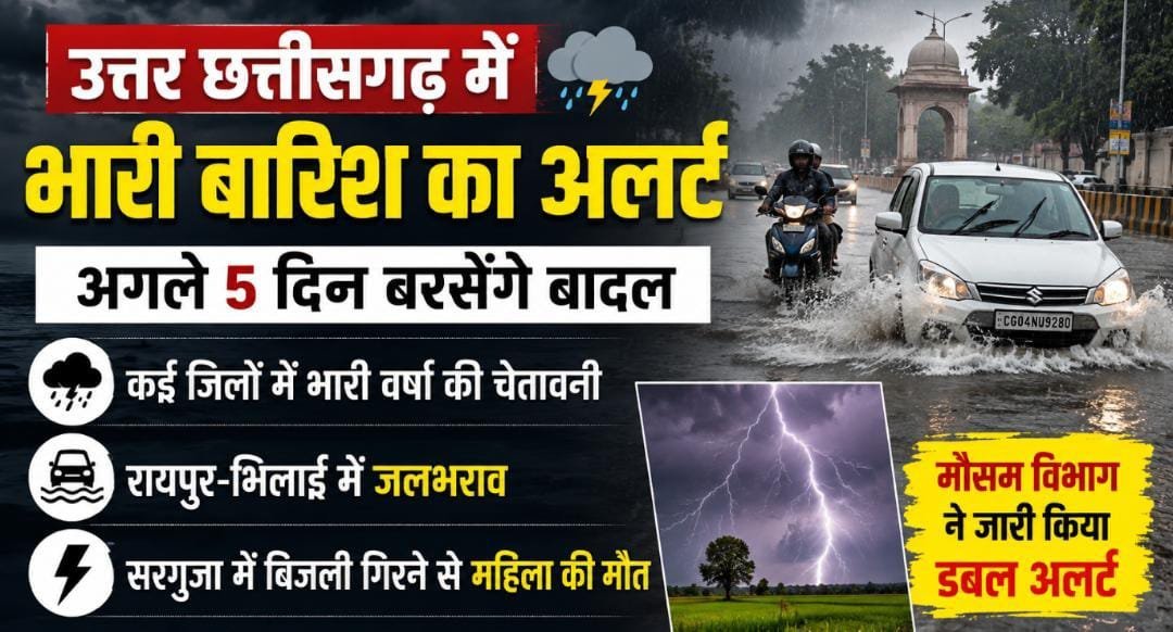 छत्तीसगढ़ में 5 दिन बारिश का कहर: उत्तर के जिलों में भारी वर्षा की चेतावनी, रायपुर-भिलाई डूबे; सरगुजा में बिजली बनी काल