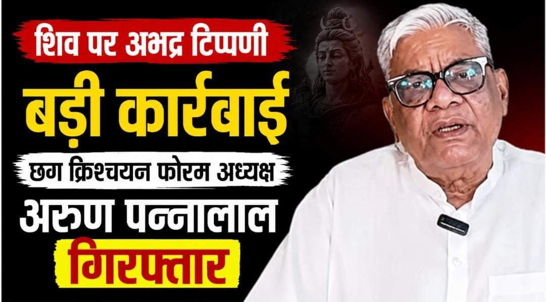 भगवान शिव पर अभद्र टिप्पणी मामले में बड़ी कार्रवाई : छत्तीसगढ़ क्रिश्चियन फोरम के अध्यक्ष अरुण पन्नालाल गिरफ्तार